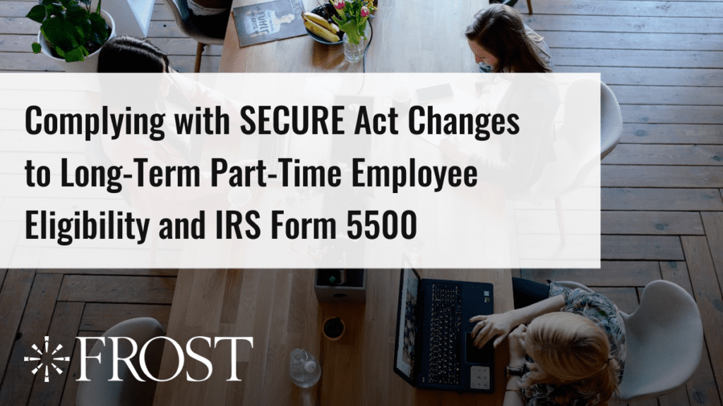 Complying with SECURE Act Changes to Long-Term Part-Time Employee Eligibility and IRS Form 5500